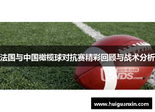 法国与中国橄榄球对抗赛精彩回顾与战术分析