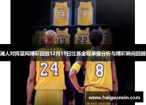 湖人对阵篮网精彩回放12月19日比赛全程录像分析与精彩瞬间回顾