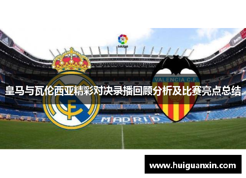 皇马与瓦伦西亚精彩对决录播回顾分析及比赛亮点总结
