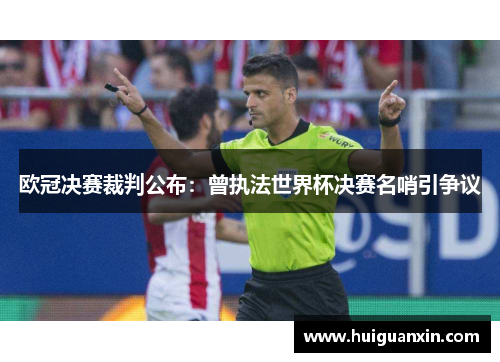 欧冠决赛裁判公布：曾执法世界杯决赛名哨引争议